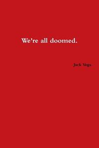 We're All Doomed di Jack Vega edito da Lulu.com