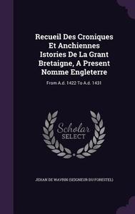 Recueil Des Croniques Et Anchiennes Istories De La Grant Bretaigne, A Present Nomme Engleterre edito da Palala Press