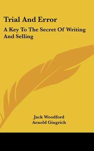 Trial and Error: A Key to the Secret of Writing and Selling di Jack Woodford edito da Kessinger Publishing