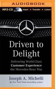 Driven to Delight: Delivering World-Class Customer Experience the Mercedes-Benz Way di Joseph A. Michelli edito da Brilliance Audio
