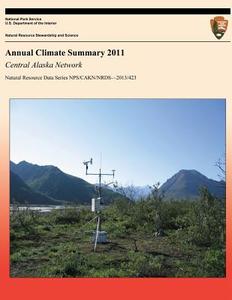Annual Climate Summary 2011: Central Alaska Network di Pamela J. Sousanes, Kenneth R. Hill edito da Createspace
