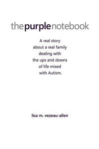 The Purple Notebook: A Real Story about a Real Family Dealing with the Ups and Downs of Life Mixed with Autism. di MS Lisa Marie Vezeau-Allen edito da Createspace