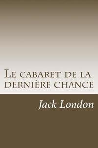 Le Cabaret de La Derniere Chance di M. Jack London edito da Createspace