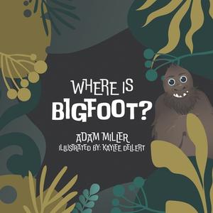 Where is Bigfoot? di Adam Miller edito da Author Solutions Inc