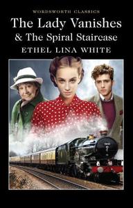 The Lady Vanishes & The Spiral Staircase di Ethel Lina White edito da Wordsworth Editions Ltd