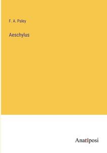 Aeschylus di F. A. Paley edito da Anatiposi Verlag