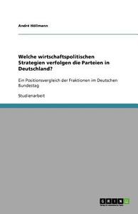 Welche Wirtschaftspolitischen Strategien Verfolgen Die Parteien In Deutschland? di Andre Hollmann edito da Grin Publishing