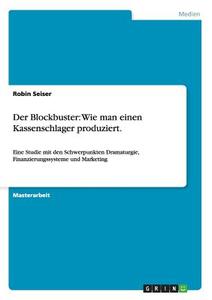 Der Blockbuster: Wie man einen Kassenschlager produziert. di Robin Seiser edito da GRIN Publishing