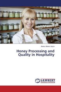 Honey Processing and Quality in Hospitality di Akuku Atieno Joyce edito da LAP Lambert Academic Publishing