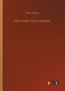 The Trade Union Woman di Alice Henry edito da Outlook Verlag