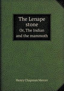 The Lenape Stone Or, The Indian And The Mammoth di Henry Chapman Mercer edito da Book On Demand Ltd.
