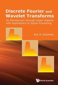 Discrete Fourier And Wavelet Transforms: An Introduction Through Linear Algebra With Applications To Signal Processing di Goodman Roe W edito da World Scientific