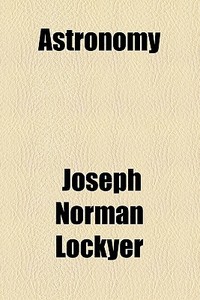 Astronomy di Dept Of Education, Joseph Norman Lockyer edito da General Books Llc