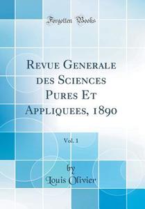 Revue Generale Des Sciences Pures Et Appliquees, 1890, Vol. 1 (Classic Reprint) di Louis Olivier edito da Forgotten Books