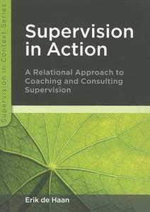 Supervision in Action: A Relational Approach to Coaching and Consulting Supervision di Erik De Haan edito da Open University Press