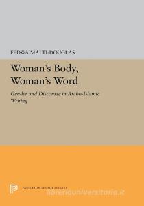 Woman's Body, Woman's Word: Gender and Discourse in Arabo-Islamic Writing di Fedwa Malti-Douglas edito da PRINCETON UNIV PR