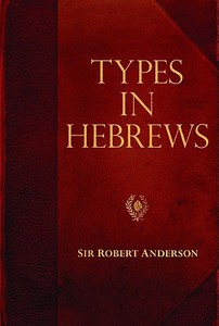 Types in Hebrews di Sir Robert Anderson edito da Kregel Publications,U.S.