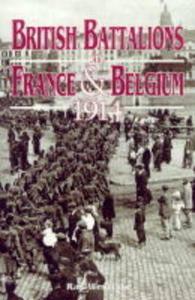 British Battalions in France and Belgium 1914 di Ray Westlake edito da Pen & Sword Books Ltd