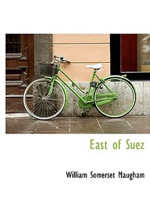 East Of Suez di W Somerset Maugham edito da Bibliolife