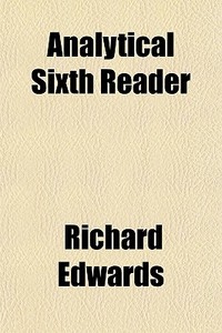 Analytical Sixth Reader di Richard Edwards edito da General Books