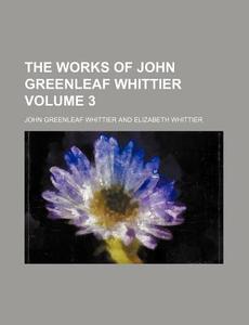 The Works Of John Greenleaf Whittier (volume 3) di John Greenleaf Whittier edito da General Books Llc