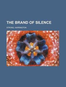 The Brand Of Silence di Harrington Strong edito da Rarebooksclub.com