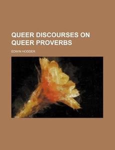 Queer Discourses on Queer Proverbs di Edwin Hodder edito da Rarebooksclub.com