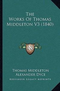 The Works of Thomas Middleton V3 (1840) di Thomas Middleton edito da Kessinger Publishing