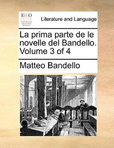La Prima Parte De Le Novelle Del Bandello. Volume 3 Of 4 di Matteo Bandello edito da Gale Ecco, Print Editions