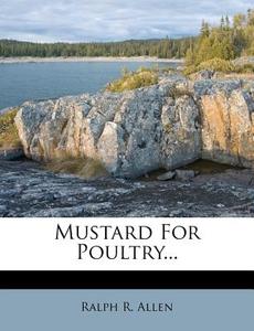 Mustard For Poultry... di Ralph R. Allen edito da Nabu Press