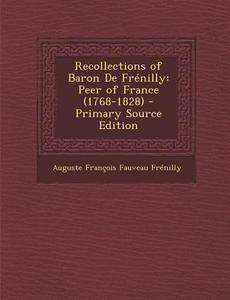 Recollections of Baron de Frenilly: Peer of France (1768-1828) di Auguste Francois Fauveau Frenilly edito da Nabu Press