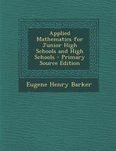 Applied Mathematics for Junior High Schools and High Schools di Eugene Henry Barker edito da Nabu Press