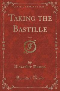 Taking The Bastille, Vol. 1 (classic Reprint) di Dumas edito da Forgotten Books