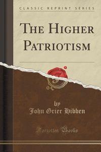The Higher Patriotism (classic Reprint) di John Grier Hibben edito da Forgotten Books