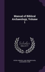 Manual Of Biblical Archaeology, Volume 1 di Peter Christie, Carl Friedrich Keil, Alexander Cusin edito da Palala Press