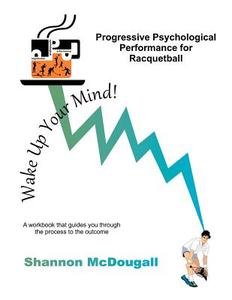 Progressive Psychological Performance for Racquetball di Shannon McDougall edito da Createspace