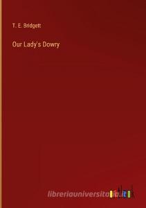 Our Lady's Dowry di T. E. Bridgett edito da Outlook Verlag