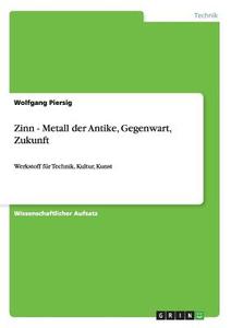 Zinn - Metall der Antike, Gegenwart, Zukunft di Wolfgang Piersig edito da GRIN Publishing