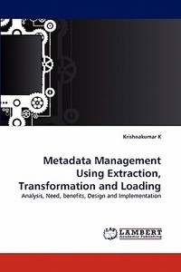 Metadata Management Using Extraction, Transformation and Loading di Krishnakumar K edito da LAP Lambert Acad. Publ.