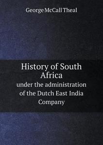 History Of South Africa Under The Administration Of The Dutch East India Company di George McCall Theal edito da Book On Demand Ltd.