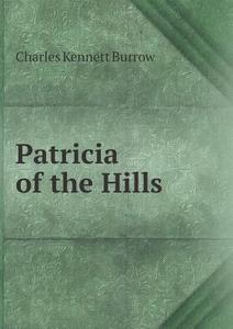 Patricia Of The Hills di Charles Kennett Burrow edito da Book On Demand Ltd.