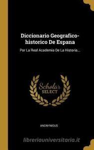 Diccionario Geografico-historico De Espana: Por La Real Academia De La Historia... di Anonymous edito da WENTWORTH PR