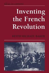 Inventing the French Revolution di Keith Michael Baker edito da Cambridge University Press