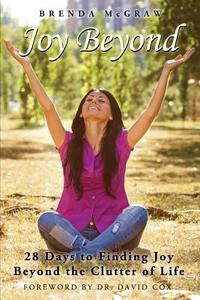 Joy Beyond: 28 Days to Finding Joy Beyond the Clutter of Life di Brenda M. McGraw edito da Brenda McGraw