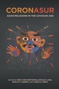 Coronasur: Asian Religions in the Covidian Age di Emily Zoe Hertzman, Natalie Lang, Erica M. Larson, Fatema Aarshe, Yasmeen Arif, Indira Arumugam edito da UNIV OF HAWAII PR