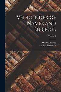 Vedic Index of Names and Subjects; Volume 2 di Arthur Anthony Macdonell, Arthur Berriedale Keith edito da LEGARE STREET PR