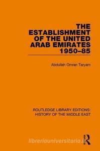 The Establishment of the United Arab Emirates 1950-85 di Abdullah Omran Taryam edito da Taylor & Francis Ltd