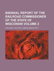 Biennial Report of the Railroad Commissioner of the State of Wisconsin Volume 2 di Wisconsin Railroad Dept edito da Rarebooksclub.com