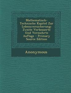 Mathematisch-Technische Kapitel Zur Lebensversicherung: Zweite Verbesserte Und Vermehrte Auflage di Anonymous edito da Nabu Press