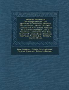 Athenaei Naucratitae Deipnosophistarum Libri Quidecim: Ex Optimis Codicubus Nunc Primum Collatis Emendavit AC Supplevit Nova Latina Versione Et Animad di Isaac Casaubon, Johannes Schweighauser, Societas Bipontina edito da Nabu Press